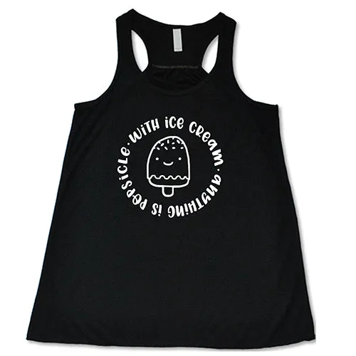 With Ice Cream Anything Is Popsicle Shirt