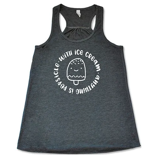 With Ice Cream Anything Is Popsicle Shirt