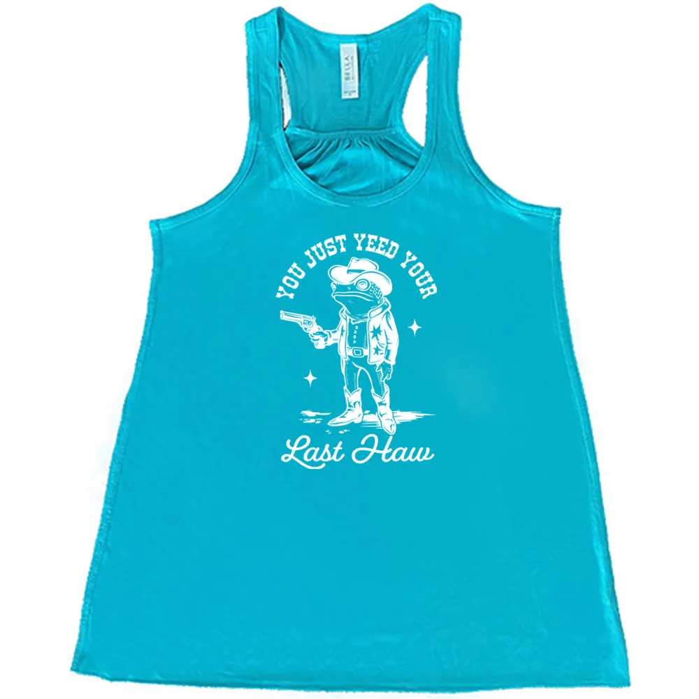 You Just Yee'd Your Last Haw Shirt