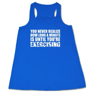 You Never Realize How Long A Minute Is Until You're Exercising Shirt
