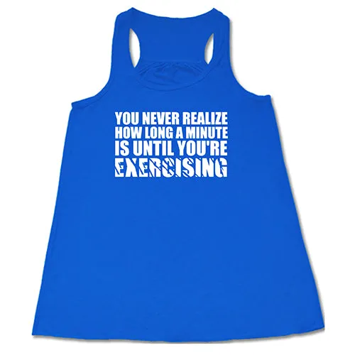 You Never Realize How Long A Minute Is Until You're Exercising Shirt