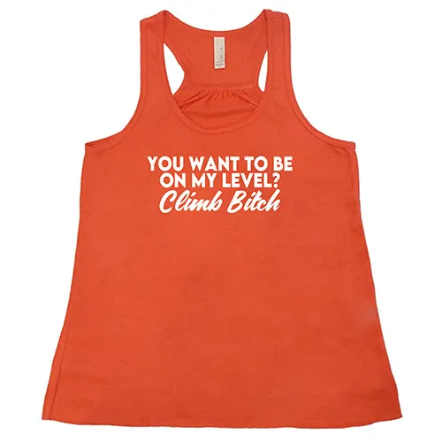 You Want To Be On My Level? Climb Bitch Shirt