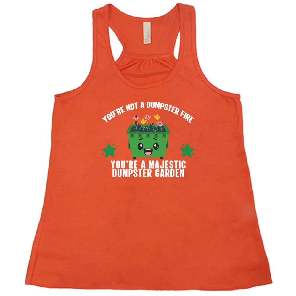 You're Not A Dumpster Fire, You're A Majestic Dumpster Garden Shirt