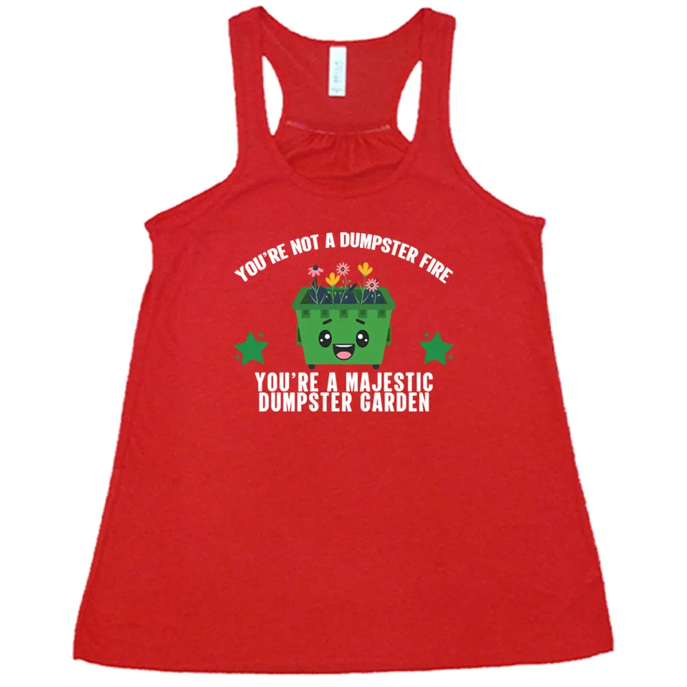 You're Not A Dumpster Fire, You're A Majestic Dumpster Garden Shirt